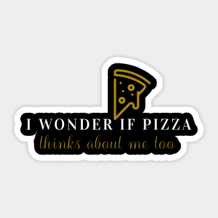 I wonder if pizza thinks about me too Sticker